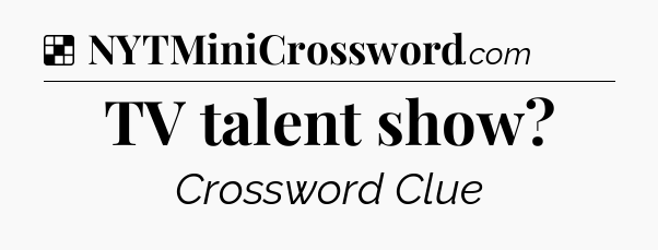 Solution: TV talent show - NYT Crossword