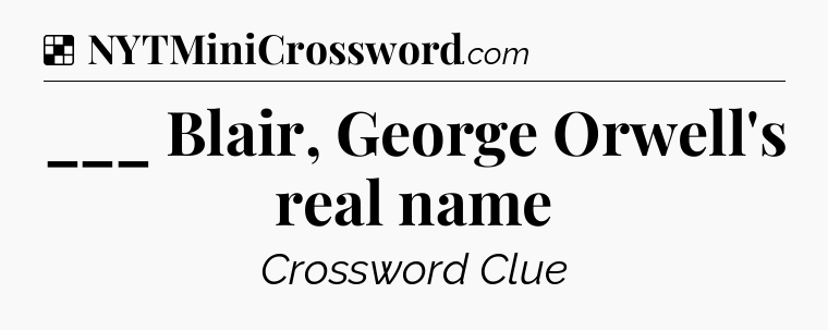 Solution: ___ Blair, George Orwell's real name - NYT Crossword