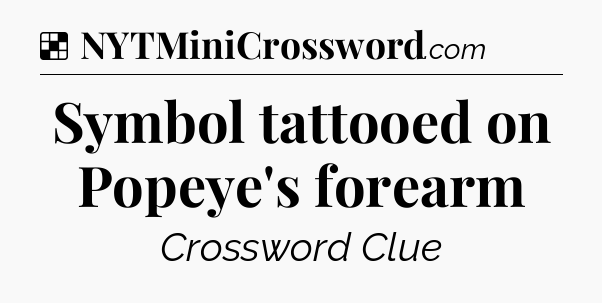 Solution: Symbol tattooed on Popeye's forearm - NYT Crossword