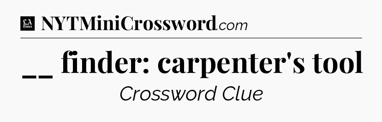 __ finder: carpenter's tool - LA Times Crossword
