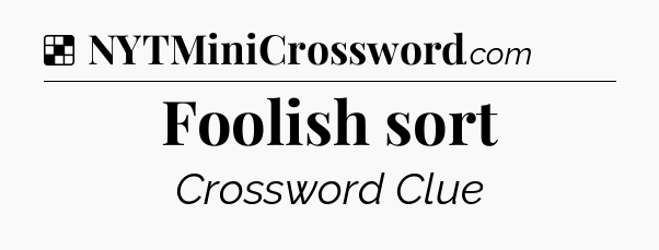 Solution: Foolish sort - NYT Crossword