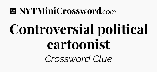 Controversial political cartoonist - LA Times Crossword