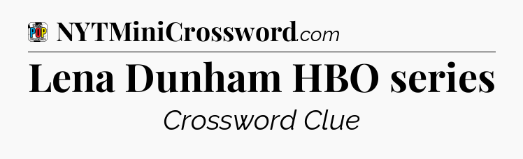 Lena Dunham HBO series Crossword Clue