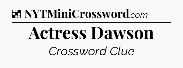 Solution: Actress Dawson - NYT Crossword