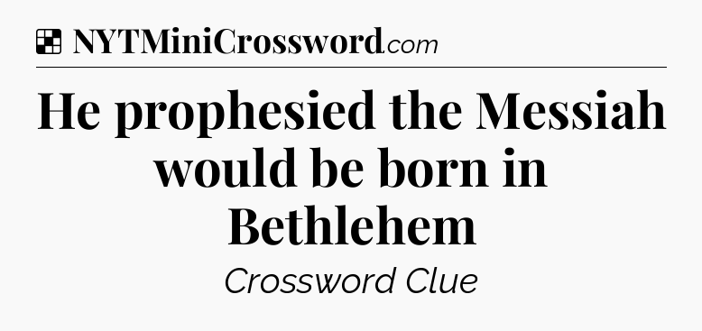 Solution: He prophesied the Messiah would be born in Bethlehem - NYT Crossword