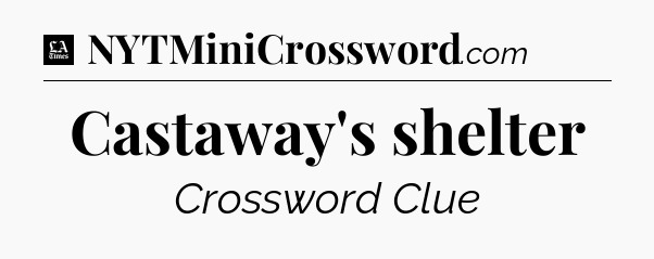 Castaway's shelter - LA Times Crossword