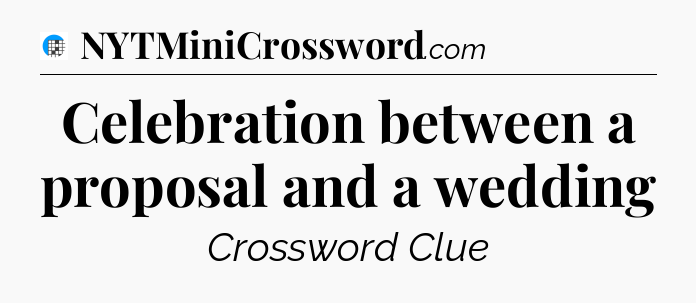Celebration between a proposal and a wedding Crossword Clue