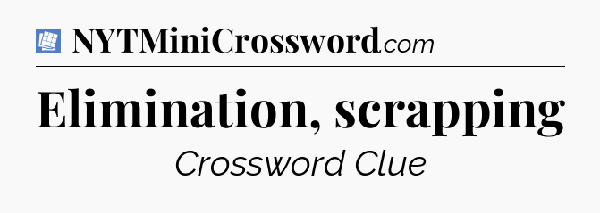 Elimination, scrapping Puzzle Page Crossword Clue