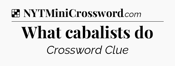 Solution: What cabalists do - NYT Crossword