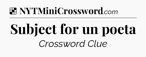 Solution: Subject for un poeta - NYT Crossword