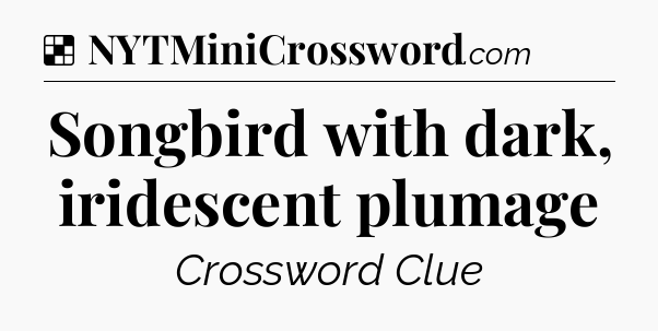 Solution: Songbird with dark, iridescent plumage - NYT Crossword
