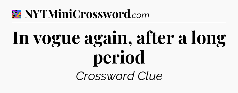 In vogue again, after a long period Crossword Clue