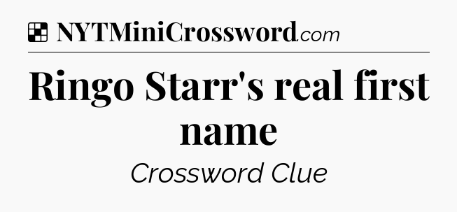 Solution: Ringo Starr's real first name - NYT Crossword
