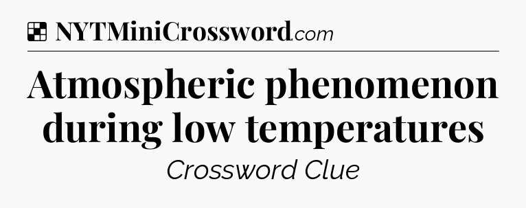 Solution: Atmospheric phenomenon during low temperatures - NYT Crossword
