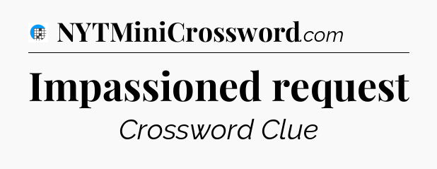 Impassioned request Crossword Clue