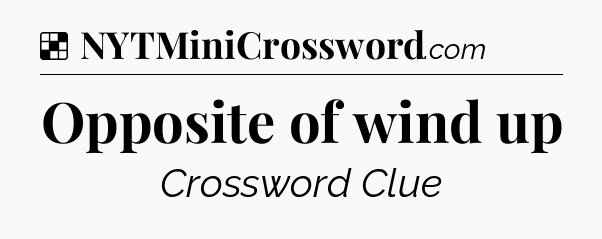 Solution: Opposite of wind up - NYT Crossword