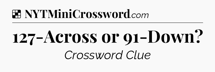Solution: 127-Across or 91-Down - NYT Crossword