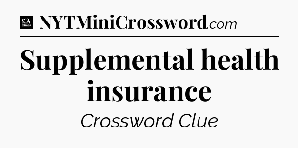 Supplemental health insurance - LA Times Crossword