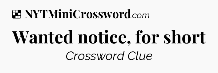 Solution: Wanted notice, for short - NYT Crossword