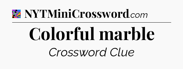 Colorful marble Crossword Clue