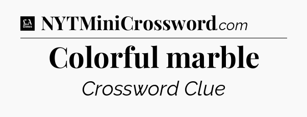 Colorful marble - LA Times Crossword