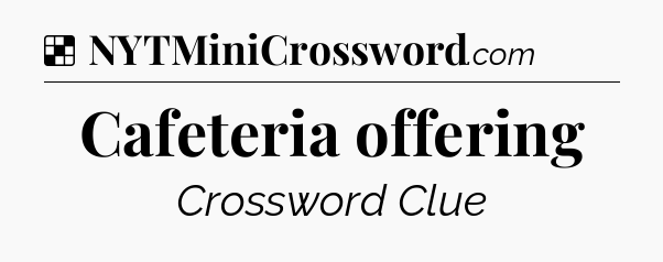Solution: Cafeteria offering - NYT Crossword