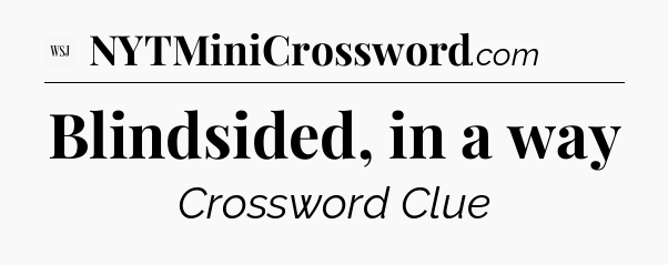 Blindsided, in a way - WSJ Crossword