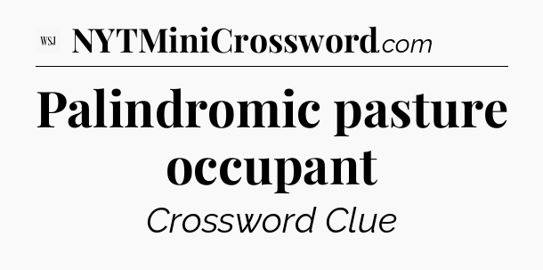 Palindromic pasture occupant - WSJ Crossword