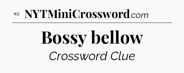 Bossy bellow - WSJ Crossword