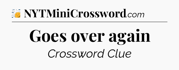 Goes over again - 7 Little Words