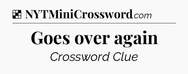 Solution: Goes over again - NYT Crossword