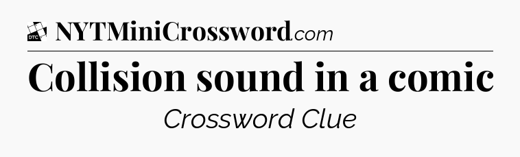 Collision sound in a comic - Daily Themed Classic Crossword
