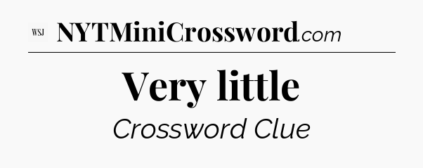 Very little - WSJ Crossword