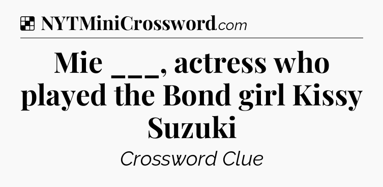 Solution: Mie ___, actress who played the Bond girl Kissy Suzuki - NYT Crossword