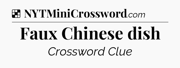 Solution: Faux Chinese dish - NYT Crossword