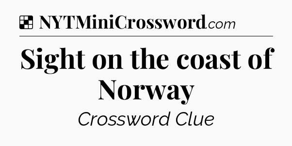 Solution: Sight on the coast of Norway - NYT Crossword