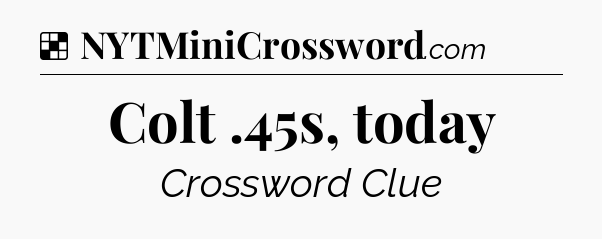 Solution: Colt .45s, today - NYT Crossword