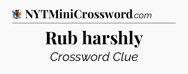 Rub harshly Crossword Clue