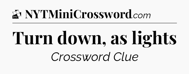 Turn down, as lights - Daily Themed Classic Crossword