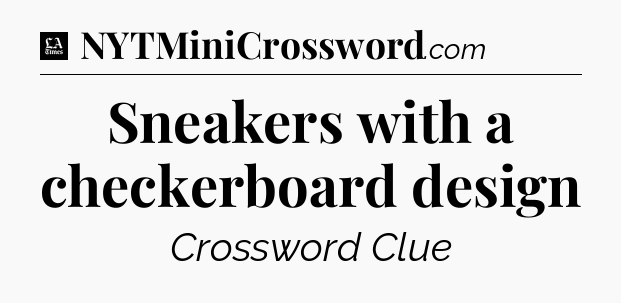 Sneakers with a checkerboard design - LA Times Crossword