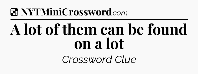 Solution: A lot of them can be found on a lot - NYT Crossword