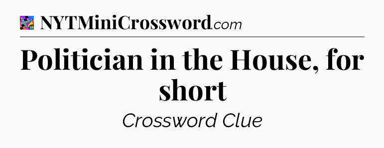 Politician in the House, for short Crossword Clue