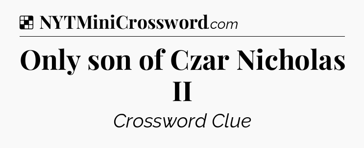 Solution: Only son of Czar Nicholas II - NYT Crossword