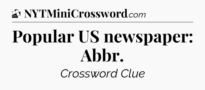 Popular US newspaper: Abbr - Daily Themed Classic Crossword