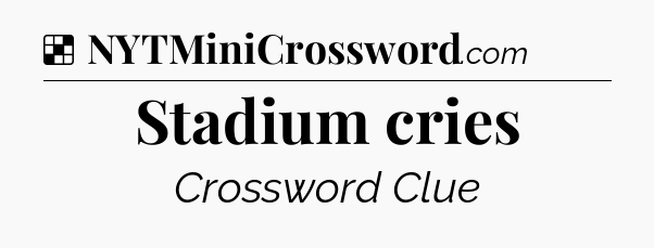 Solution: Stadium cries - NYT Crossword