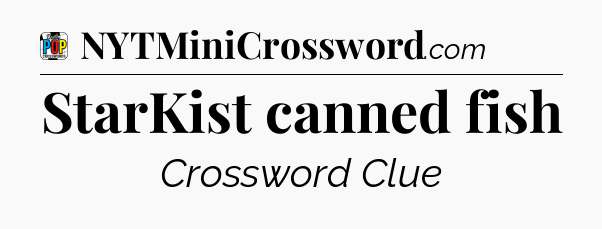 StarKist canned fish Crossword Clue
