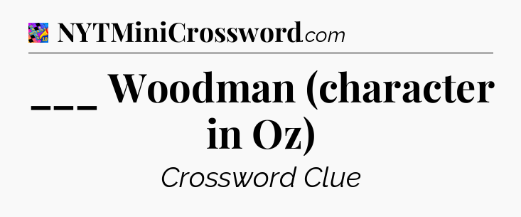 ___ Woodman (character in Oz) Crossword Clue