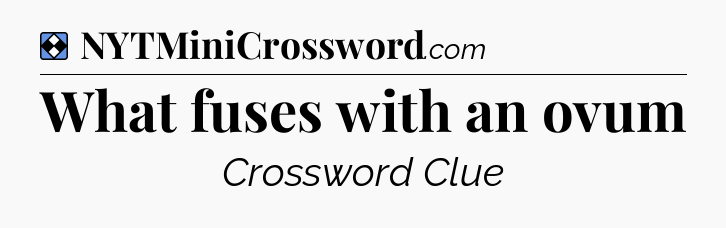 Solution: What fuses with an ovum - NYT Mini Crossword