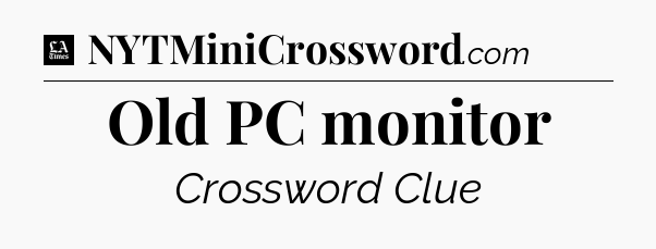 Old PC monitor - LA Times Crossword