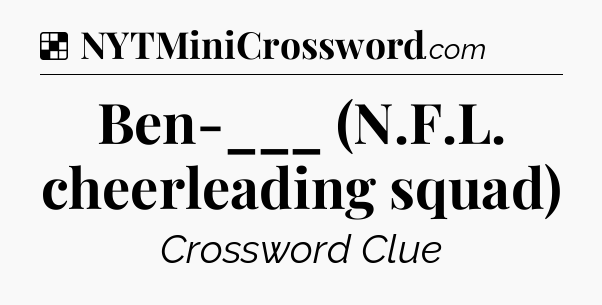 Solution: Ben-___ (N.F.L. cheerleading squad) - NYT Crossword
